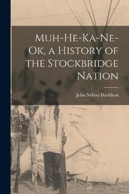Muh-He-Ka-Ne-Ok, a History of the Stockbridge Nation - John Nelson Davidson - cover
