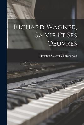 Richard Wagner, sa vie et ses Oeuvres - Houston Stewart Chamberlain - cover