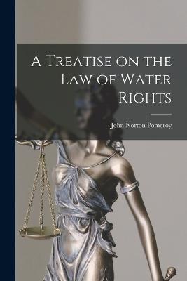 A Treatise on the Law of Water Rights - John Norton Pomeroy - cover