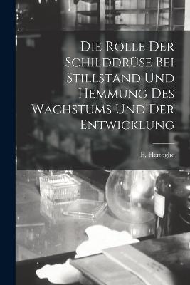Die Rolle der Schilddruse bei Stillstand und Hemmung des Wachstums und der Entwicklung - E Hertoghe - cover