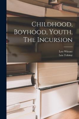 Childhood, Boyhood, Youth, The Incursion - Leo Wiener,Leo Tolstoy - cover