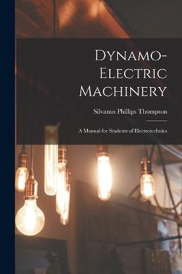 Dynamo-Electric Machinery; a Manual for Students of Electrotechnics - Thompson Silvanus Phillips - cover