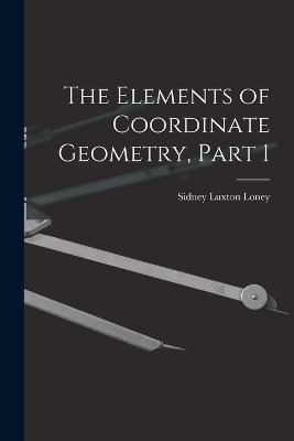 The Elements of Coordinate Geometry, Part 1 - Sidney Luxton Loney - cover