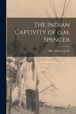 The Indian Captivity of o.m. Spencer - Milo Milton Quaife - cover