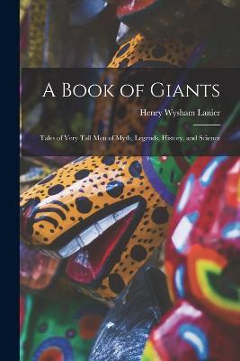 A Book of Giants; Tales of Very Tall men of Myth, Legends, History, and Science - Henry Wysham Lanier - cover