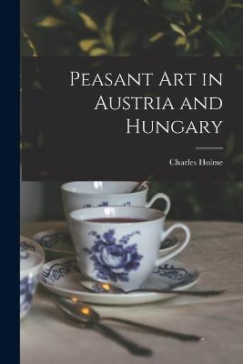 Peasant Art in Austria and Hungary - Charles Holme - cover