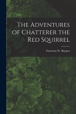 The Adventures of Chatterer the Red Squirrel - Thornton W Burgess - cover