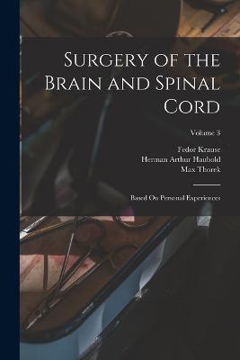 Surgery of the Brain and Spinal Cord: Based On Personal Experiences; Volume 3 - Fedor Krause,Herman Arthur Haubold,Max Thorek - cover