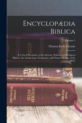Encyclopaedia Biblica: A Critical Dictionary of the Literary, Political and Religious History, the Archaeology, Geography, and Natural History of the Bible; Volume 4 - Thomas Kelly Cheyne - cover