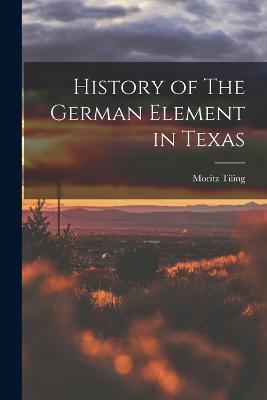 History of The German Element in Texas - Moritz Tiling - cover