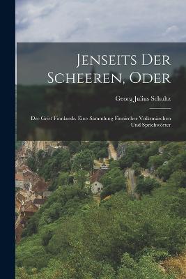 Jenseits der Scheeren, oder: Der Geist Finnlands. Eine Sammlung finnischer Volksmärchen und Sprichwörter - Georg Julius Schultz - cover