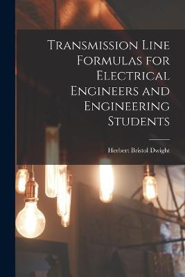 Transmission Line Formulas for Electrical Engineers and Engineering Students - Herbert Bristol Dwight - cover