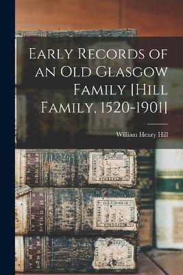 Early Records of an old Glasgow Family [Hill Family, 1520-1901] - William Henry Hill - cover