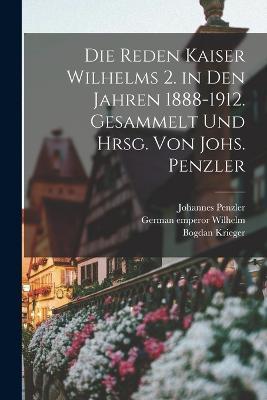Die Reden Kaiser Wilhelms 2. in den Jahren 1888-1912. Gesammelt und hrsg. von Johs. Penzler - Johannes Penzler,Bogdan Krieger,German Emperor Wilhelm 2 - cover