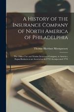 A History of the Insurance Company of North America of Philadelphia: The Oldest Fire and Marine Insurance Company in America. Began Business as an Association in 1792. Incorporated 1794