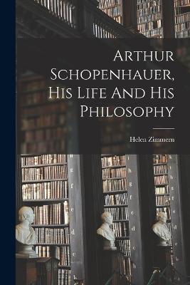 Arthur Schopenhauer, His Life And His Philosophy - Helen Zimmern - cover