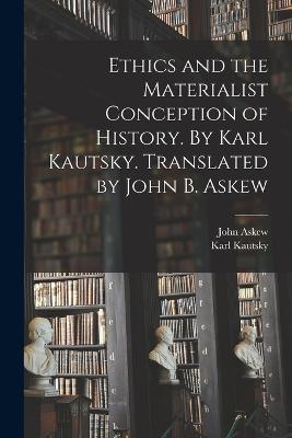 Ethics and the Materialist Conception of History. By Karl Kautsky. Translated by John B. Askew - Karl Kautsky,John Askew - cover