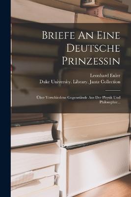 Briefe An Eine Deutsche Prinzessin: Über Verschiedene Gegenstände Aus Der Physik Und Philosophie... - Leonhard Euler - cover