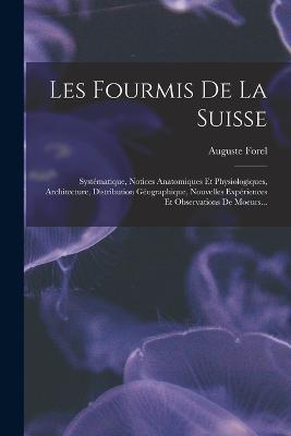 Les Fourmis De La Suisse: Systematique, Notices Anatomiques Et Physiologiques, Architecture, Distribution Geographique, Nouvelles Experiences Et Observations De Moeurs... - Auguste Forel - cover