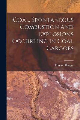 Coal, Spontaneous Combustion and Explosions Occurring in Coal Cargoes - Thomas Rowan - cover