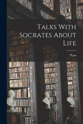 Talks With Socrates About Life - Plato - cover