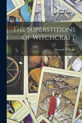 The Superstitions of Witchcraft - Howard Williams - cover