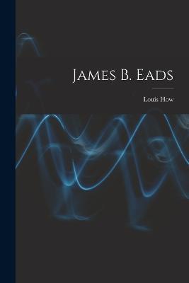 James B. Eads - Louis How - cover