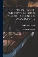 The Physician Himself, and What He Should Add to His Scientific Acquirements: And What He Should Add - Daniel Webster Cathell - cover
