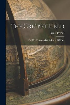 The Cricket Field: Or, The History and the Science of Cricket - James Pycroft - cover