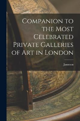 Companion to the Most Celebrated Private Galleries of Art in London - Jameson (Anna) - cover