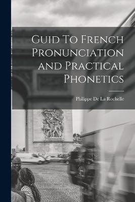Guid To French Pronunciation and Practical Phonetics - Philippe De La Rochelle - cover