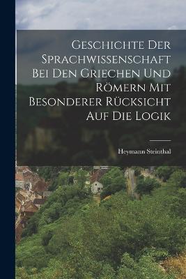 Geschichte der Sprachwissenschaft bei den Griechen und Römern mit Besonderer Rücksicht auf die Logik - Heymann Steinthal - cover