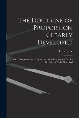 The Doctrine of Proportion Clearly Developed: On a Comprehensive, Original, and Very Easy System; Or, the Fifth Book of Euclid Simplified - Oliver Byrne - cover