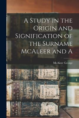 A Study in the Origin and Signification of the Surname McAleer and A - McAleer George - cover