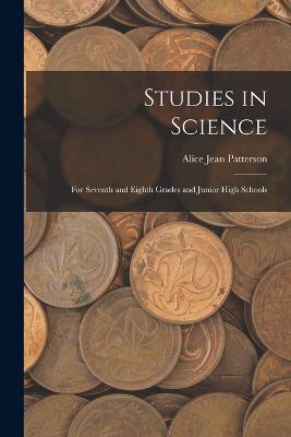 Studies in Science: For Seventh and Eighth Grades and Junior High Schools - Alice Jean Patterson - cover