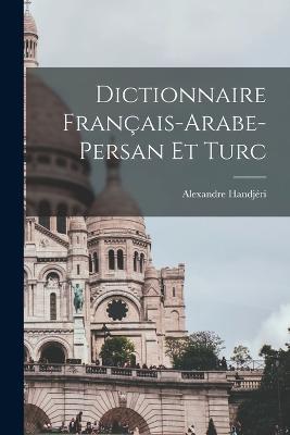 Dictionnaire Français-Arabe-Persan Et Turc - Alexandre Handjéri - cover