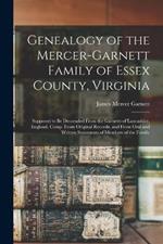 Genealogy of the Mercer-Garnett Family of Essex County, Virginia: Supposed to Be Descended From the Garnetts of Lancashire, England. Comp. From Original Records, and From Oral and Written Statements of Members of the Family