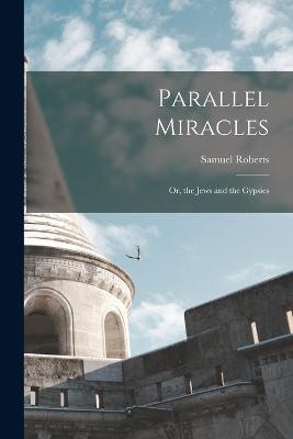 Parallel Miracles: Or, the Jews and the Gypsies - Samuel Roberts - cover