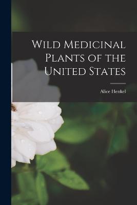 Wild Medicinal Plants of the United States - Alice Henkel - cover