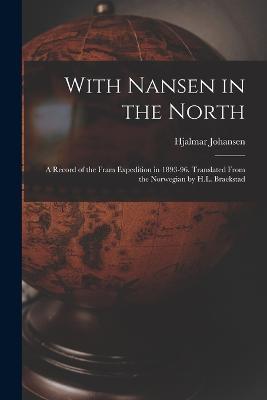 With Nansen in the North; a Record of the Fram Expedition in 1893-96. Translated From the Norwegian by H.L. Braekstad - Hjalmar Johansen - cover