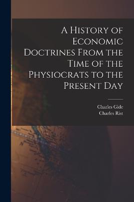 A History of Economic Doctrines From the Time of the Physiocrats to the Present Day - Charles Gide,Charles Rist - cover