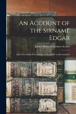 An Account of the Sirname Edgar: And Particularly of the Family of Wedderlie in Berwickshire