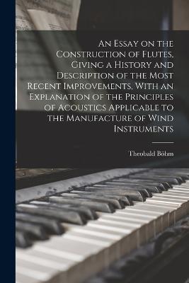 An Essay on the Construction of Flutes, Giving a History and Description of the Most Recent Improvements, With an Explanation of the Principles of Acoustics Applicable to the Manufacture of Wind Instruments - Boehm Theobald 1794-1881 - cover