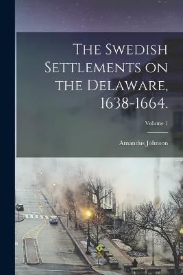 The Swedish Settlements on the Delaware, 1638-1664.; Volume 1 - Amandus Johnson - cover