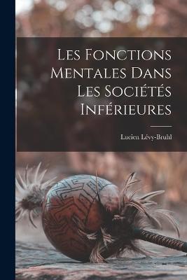 Les fonctions mentales dans les societes inferieures - Lucien Levy-Bruhl - cover