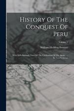 History Of The Conquest Of Peru: With A Preliminary View Of The Civilization Of The Incas: ... In Two Volumes; Volume 1