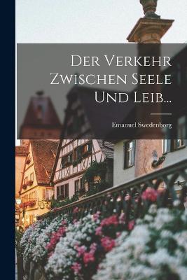 Der Verkehr Zwischen Seele Und Leib... - Emanuel Swedenborg - cover
