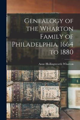 Genealogy of the Wharton Family of Philadelphia. 1664 to 1880 - Anne Hollingsworth Wharton - cover