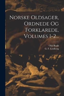 Norske Oldsager, Ordnede Og Forklarede, Volumes 1-2... - Oluf Rygh - cover