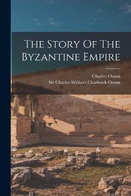 The Story Of The Byzantine Empire - Charles Oman - cover
